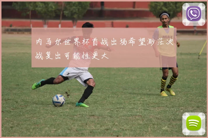 内马尔世界杯首战出场希望渺茫次战复出可能性更大